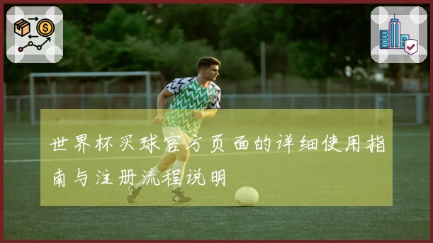 世界杯买球官方页面的详细使用指南与注册流程说明