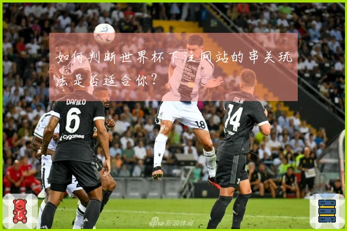 如何判断世界杯下注网站的串关玩法是否适合你？