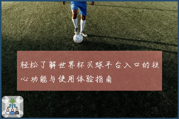 轻松了解世界杯买球平台入口的核心功能与使用体验指南